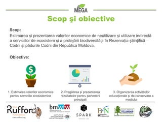 Scop şi obiective
Scop:
Estimarea și prezentarea valorilor economice de neutilizare și utilizare indirectă
a serviciilor d...