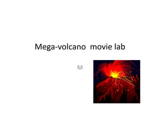 Mega-Volcano Movie Lab