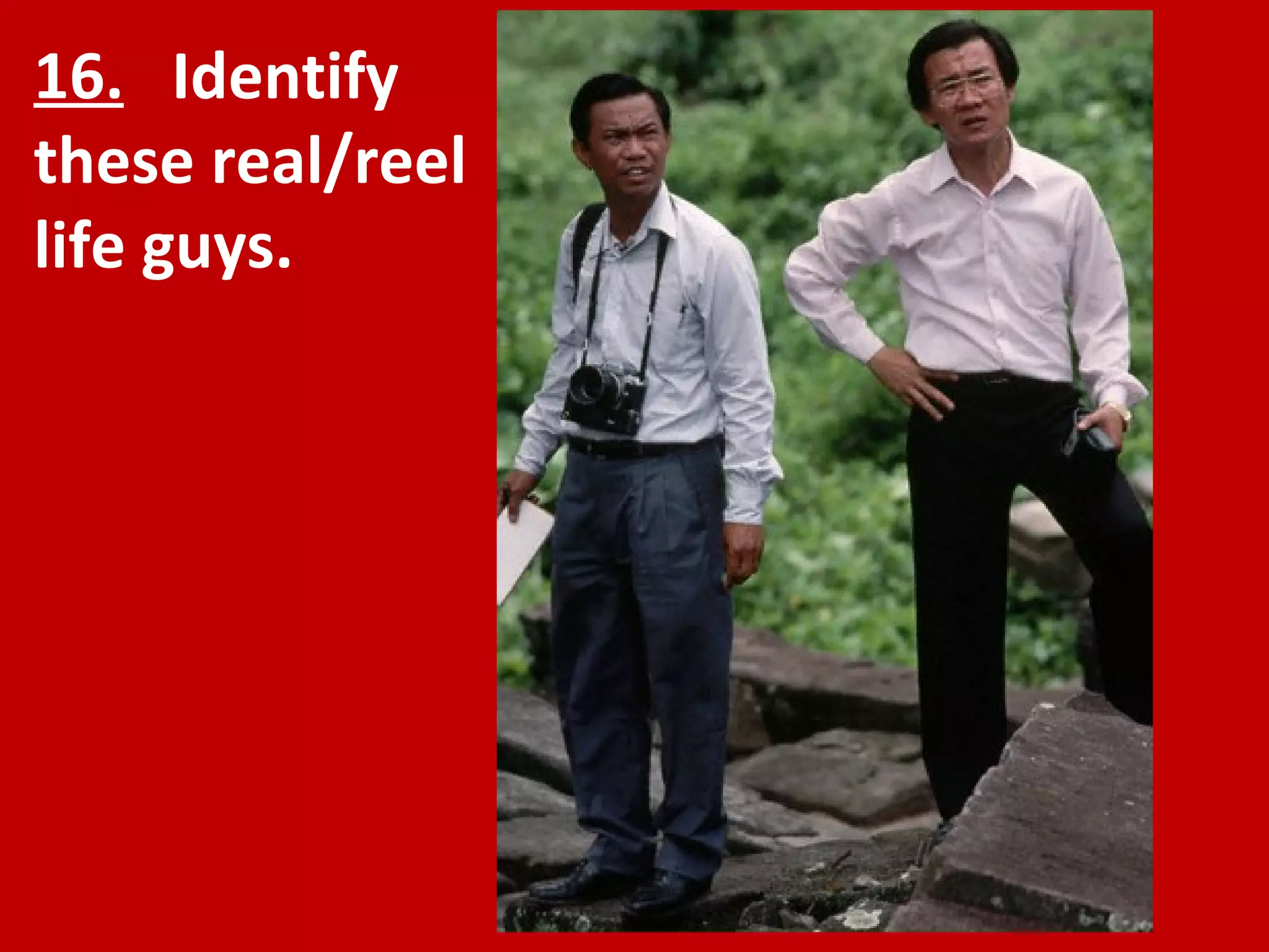 16.   Identify these real/reel life guys. 