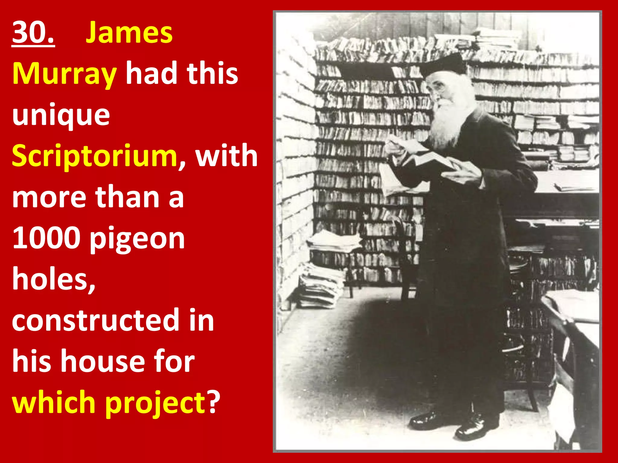 30.   James Murray  had this unique  Scriptorium , with more than a 1000 pigeon holes, constructed in his house for  which project ? 