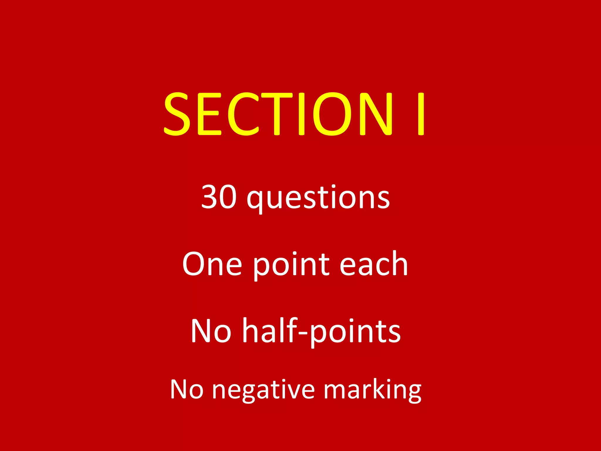 SECTION I 30 questions One point each No half-points No negative marking 