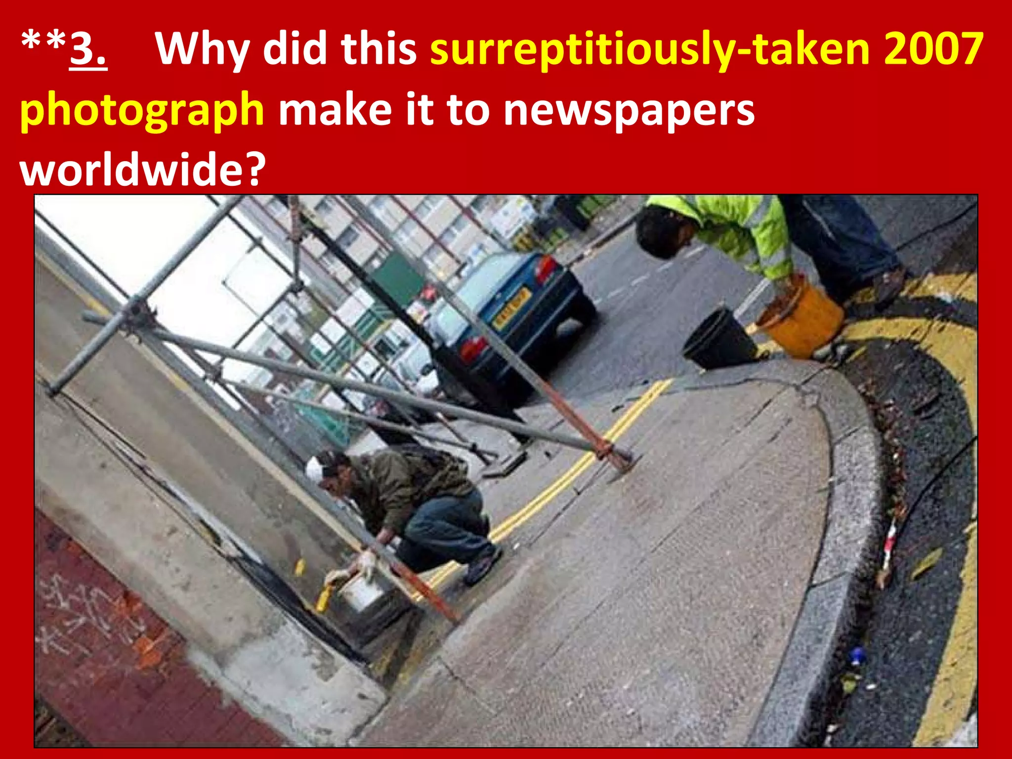 ** 3.   Why did this  surreptitiously-taken 2007 photograph  make it to newspapers worldwide? 