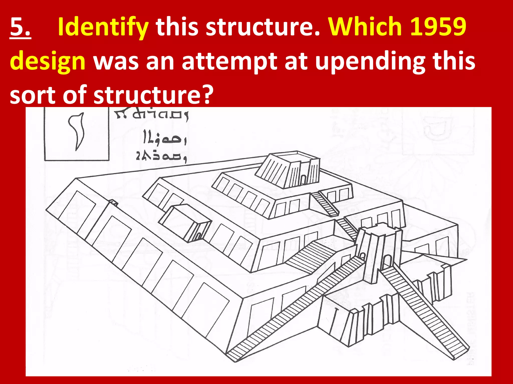 5.   Identify  this structure.  Which 1959 design  was an attempt at upending this sort of structure? 