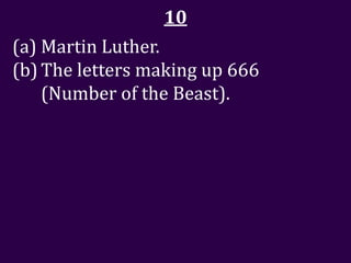 10
(a) Martin Luther.
(b) The letters making up 666
    (Number of the Beast).
 
