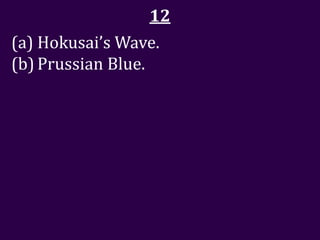 12
(a) Hokusai’s Wave.
(b) Prussian Blue.
 