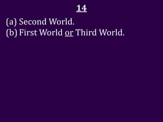 14
(a) Second World.
(b) First World or Third World.
 