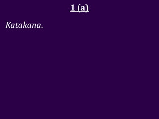 1 (a)
Katakana.
 