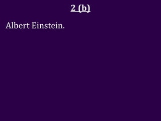 2 (b)
Albert Einstein.
 