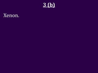 3 (b)
Xenon.
 