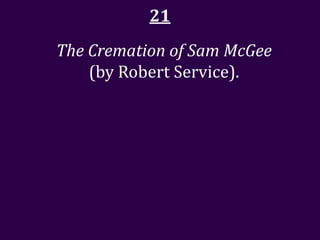 21
The Cremation of Sam McGee
    (by Robert Service).
 