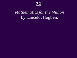22
Mathematics for the Million
  by Lancelot Hogben.
 