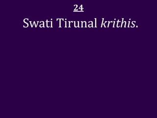 24
Swati Tirunal krithis.
 