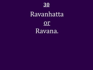 30
Ravanhatta
    or
 Ravana.
 