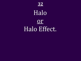32

   Halo
    or
Halo Effect.
 