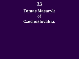 33
Tomas Masaryk
      of
Czechoslovakia.
 