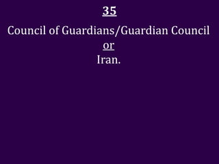 35
Council of Guardians/Guardian Council
                  or
                 Iran.
 