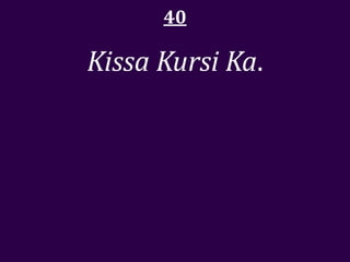 40

Kissa Kursi Ka.
 