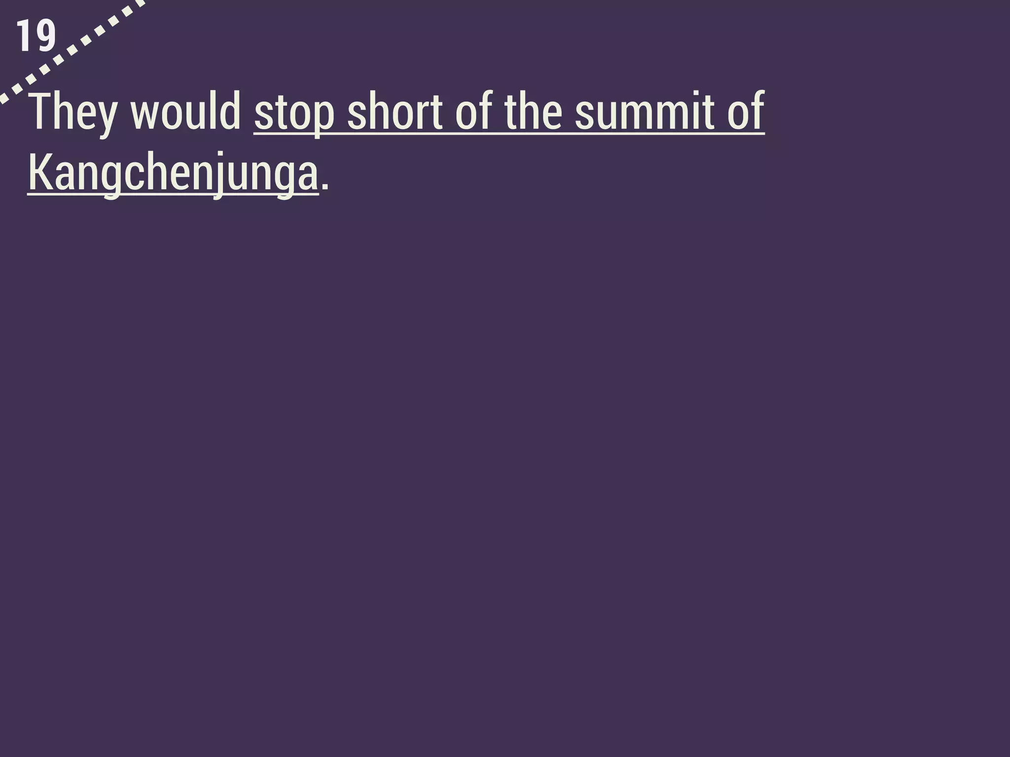 19
They would stop short of the summit of
Kangchenjunga.
 