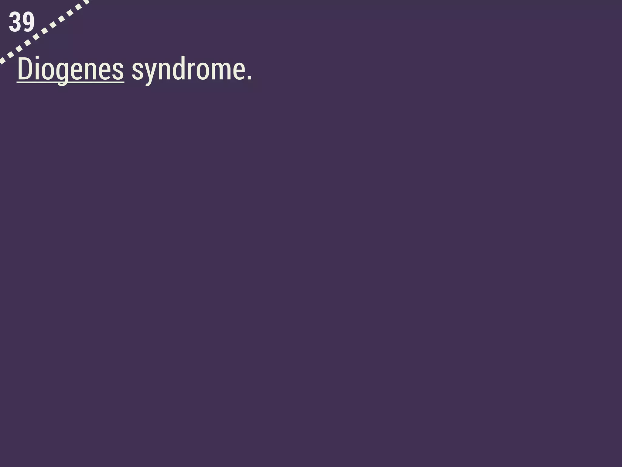 39
Diogenes syndrome.
 