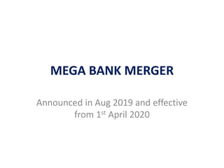 MEGA BANK MERGER
Announced in Aug 2019 and effective
from 1st April 2020
 