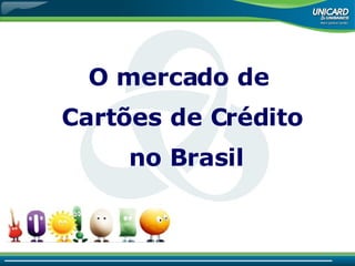 O mercado de  Cartões de Crédito no Brasil 