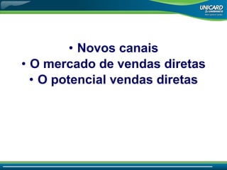 Novos canais O mercado de vendas diretas O potencial vendas diretas 