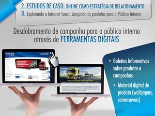 • Boletins Informativos
  sobre produtos e
  campanhas
  • Material digital de
    produto (wallpapers,
    screensavers)
 