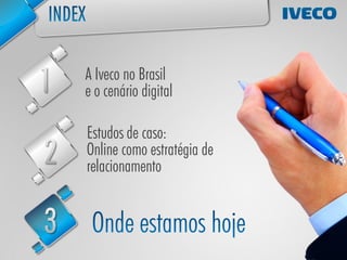 A Iveco no Brasil
e o cenário digital

Estudos de caso:
Online como estratégia de
relacionamento
 