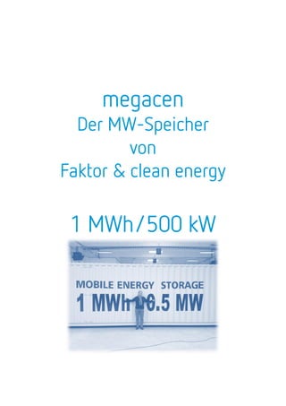 megamax
Der MW-Speicher
von
Faktor & clean energy
1 MWh/500 kW
 