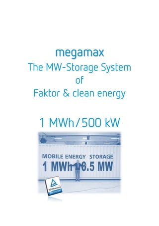 megamax
The MW-Storage System
of
Faktor & clean energy
1 MWh/500 kW
 