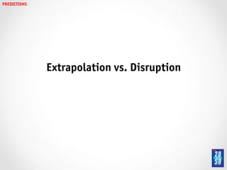 PREDICTIONS!




               Extrapolation vs. Disruption!
 