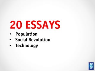 20 ESSAYS!
•  Population!
•  Social Revolution!
•  Technology!
!

!
!
 