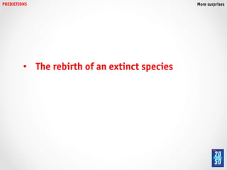 PREDICTIONS!                                      More surprises!




          •  The rebirth of an extinct species!
 