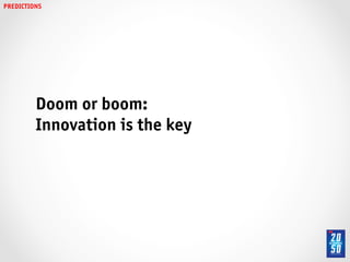 PREDICTIONS!




          Doom or boom:!
          Innovation is the key!
 