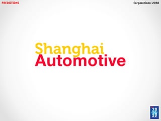 PREDICTIONS!                Corporations: 2050!




               Shanghai
               Automotive
 