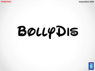 PREDICTIONS!              Corporations: 2050!




               bollydis
 