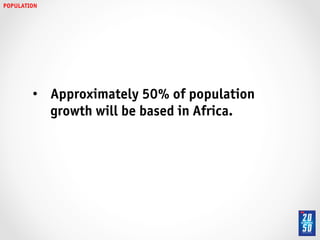 POPULATION!




         •  Approximately 50% of population
            growth will be based in Africa.!
 
