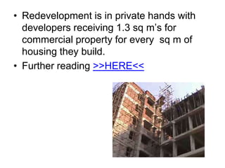 • Redevelopment is in private hands with
developers receiving 1.3 sq m’s for
commercial property for every sq m of
housing they build.
• Further reading >>HERE<<

 