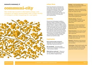 scenario summary 4                                            urban form                                       Energy > Local renewable energy
                                                                                                               generation and decentralised grids have


communi-city                                                  Power has devolved to individuals and
                                                              communities; cities have become more
                                                              informal and sometimes chaotic centres
                                                              of creativity. For example, community-
                                                                                                               superseded coal, gas and oil.

                                                                                                               Resources > Cities have transformed to
                                                                                                               produce more of their own food and deal
The world has turned to alternative energy, and               organised vertical and small-scale               locally with waste and water.
                                                              horticulture has ﬂourished, with balconies,
transport is highly personalised with a huge variety          roofs and the sides of buildings given           Economy > Grassroots business and new
of transport modes competing for road space.                  over to growing food.                            technology compensate for protectionist
                                                                                                               trade and slow global growth.

                                                              mobility                                         Climate change > People and
                                                                                                               communities adapt to climate change
                                                              Personal and individualised mobility is          and reduce carbon, despite weak
                                                              important. Modes of transport proliferate        global policy.
                                                              and people move about in a range of small
                                                              electric vehicles – souped-up bikes, covered     Governance > Central coordination is
                                                              scooters, pod-cars and so on. Customisation      weak and more power resides at the
                                                              is rife. Some people even build their vehicles   community level using computer-based
                                                              locally from kits, using open-source designs,    collaborative tools.
                                                              local materials and home-brewed biofuels.
                                                              The roads look chaotic with so many vehicle      Social structures > It’s a more unequal
                                                              types and so much personalised transport         world, but full of opportunities if you’re
                                                              – but somehow it all works, through smart        able to grab them.
                                                              use of information technology to avoid
                                                              collisions and optimise routes.                  Values > People are less consumerist
                                                                                                               and less status-driven; they look more
                                                                                                               to religion and community.
                                                              highlights
                                                                                                               Business > Business is more local and
                                                              Plant-powered public transport? >                decentralised, and many global brands
                                                              ‘Biobuses’ are one of the most popular           are now extinct.
                                                              cheap ways to get around the city.
                                                                                                               Technology > Rapid breakthroughs make
                                                              DIY everything? > 3D printers allow              technology an exciting area of change,
                                                              anyone to be a homegrown manufacturer            and many people are involved through
                                                              – from furniture to fashion.                     grassroots innovation and research.

                                                              Where did our centre go? > There is no
                                                              city centre any more, everyone has their
                                                              own very different neighbourhood.




 Return to contents                       1. overview > scenario 4: communi-city                                                                   page 15
 