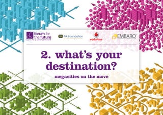 2. what’s your
 destination?
  megacities on the move
 