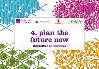 4. plan the
future now
megacities on the move
 