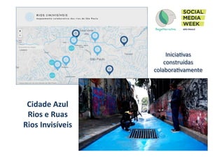 Cidade	
  Azul	
  
Rios	
  e	
  Ruas	
  
Rios	
  Invisíveis	
  
IniciaIvas	
  
construídas	
  
colaboraIvamente	
  
 