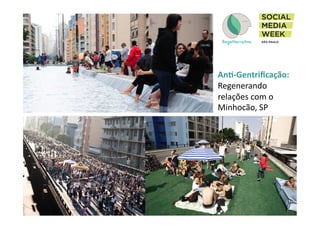 Ana-­‐Gentriﬁcação:	
  
Regenerando	
  
relações	
  com	
  o	
  	
  
Minhocão,	
  SP	
  
 