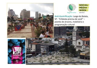 Ana-­‐Gentriﬁcação:	
  Largo	
  da	
  Batata,	
  
SP	
  -­‐	
  “A	
  Batata	
  precisa	
  de	
  você”	
  –	
  
planIo	
  de	
  árvores,	
  mobiliário	
  e	
  
programação	
  cultural	
  
 