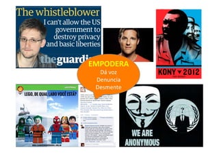 EMPODERA	
  
Dá	
  voz	
  
Denuncia	
  
Desmente	
  
 