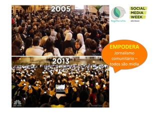 EMPODERA	
  
Jornalismo	
  
comunitário	
  –	
  
todos	
  são	
  mídia	
  
 