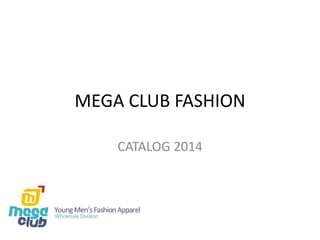 MEGA CLUB FASHION
CATALOG 2014
 