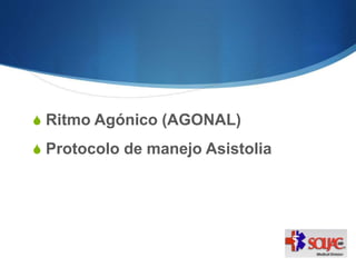 S Ritmo Agónico (AGONAL)
S Protocolo de manejo Asistolia
 