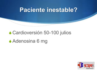 Paciente inestable?
S Cardioversión 50-100 julios
S Adenosina 6 mg
 