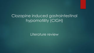 Clozapine induced gastrointestinal
hypomotility (CIGH)
Literature review
 